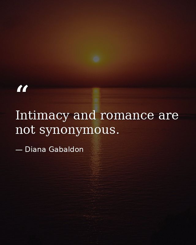 Intimacy and romance are not synonymous. — Diana Gabaldon