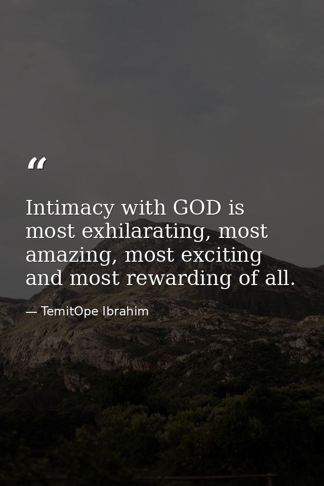 Intimacy with GOD is most exhilarating, most amazing, most exciting and most rewarding of all. — TemitOpe Ibrahim