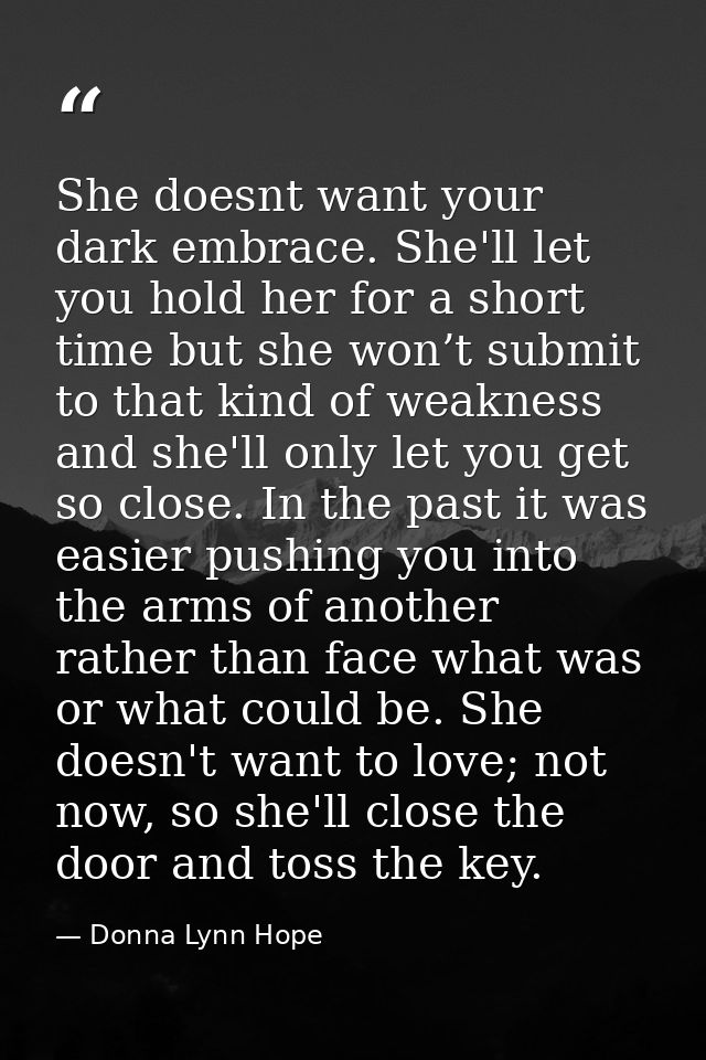 She doesnt want your dark embrace. She'll let you hold her for a short time but she won’t submit to that kind of weaknes — Donna Lynn Hope