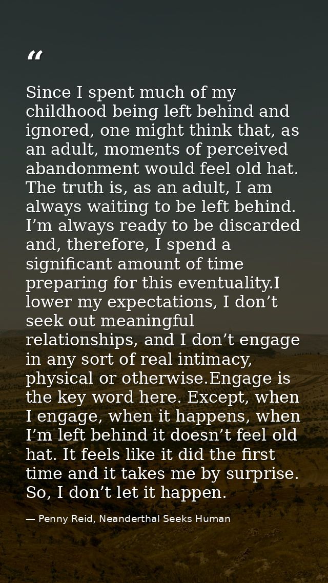 Since I spent much of my childhood being left behind and ignored, one might think that, as an adult, moments of perceive — Penny Reid, Neanderthal Seeks Human