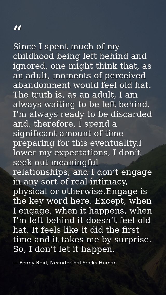 Since I spent much of my childhood being left behind and ignored, one might think that, as an adult, moments of perceive — Penny Reid, Neanderthal Seeks Human