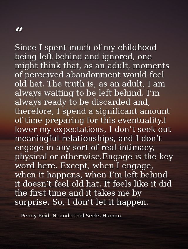 Since I spent much of my childhood being left behind and ignored, one might think that, as an adult, moments of perceive — Penny Reid, Neanderthal Seeks Human