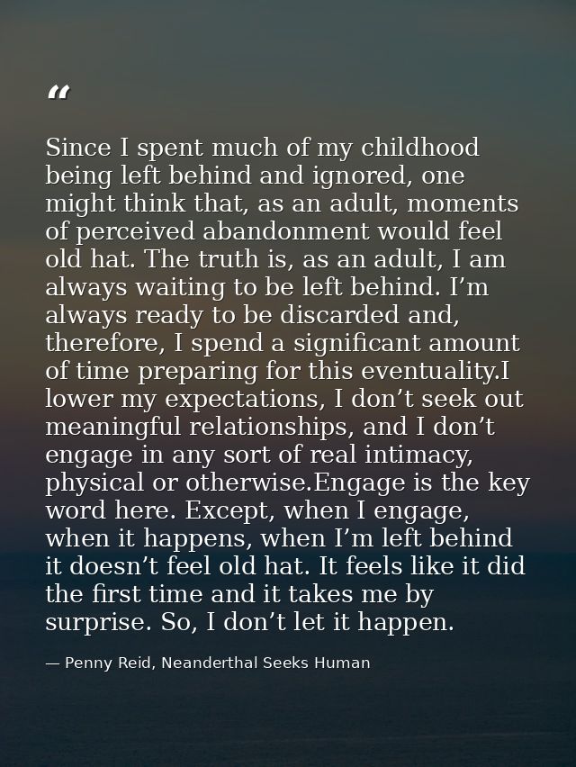 Since I spent much of my childhood being left behind and ignored, one might think that, as an adult, moments of perceive — Penny Reid, Neanderthal Seeks Human