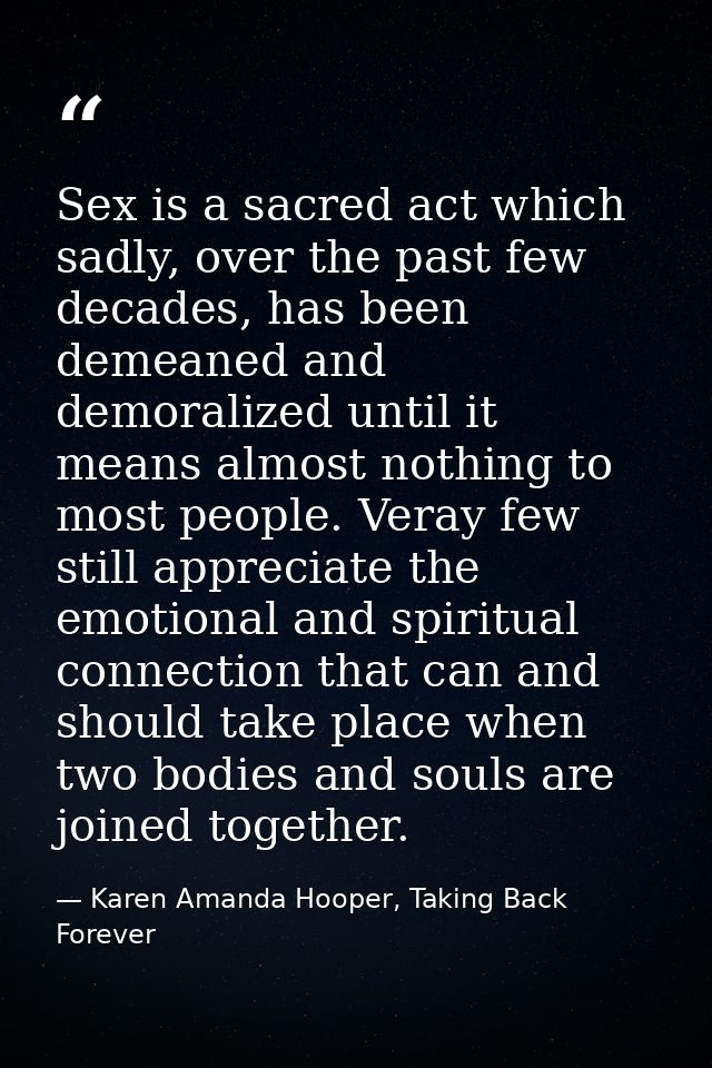 Sex is a sacred act which sadly, over the past few decades, has been demeaned and demoralized until it means almost noth — Karen Amanda Hooper, Taking Back Forever