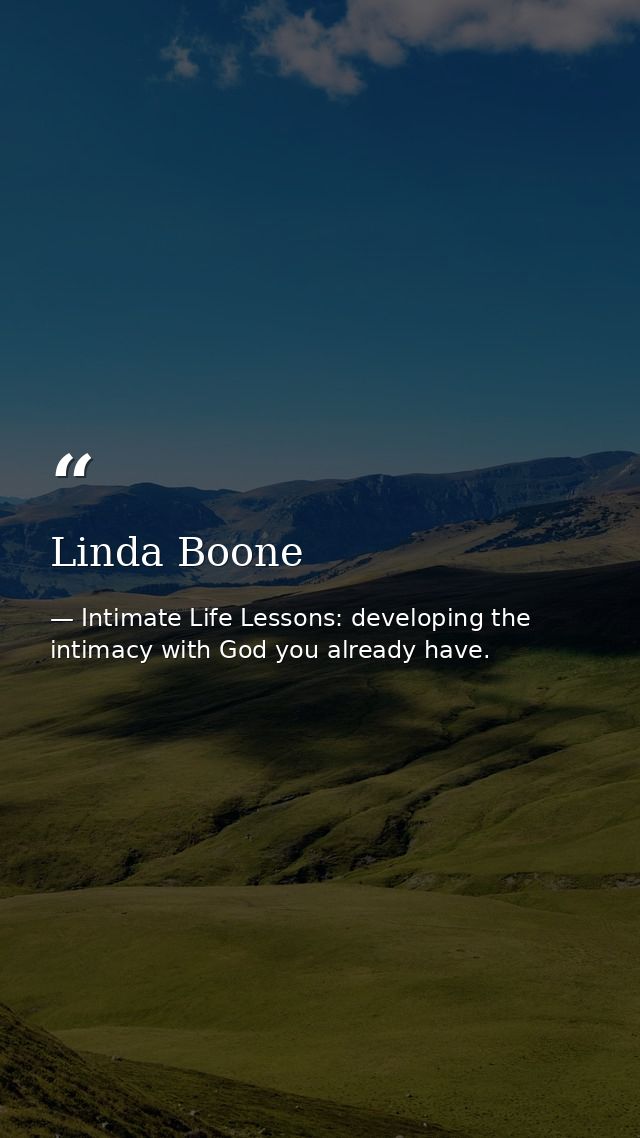 Linda Boone — Intimate Life Lessons: developing the intimacy with God you already have.