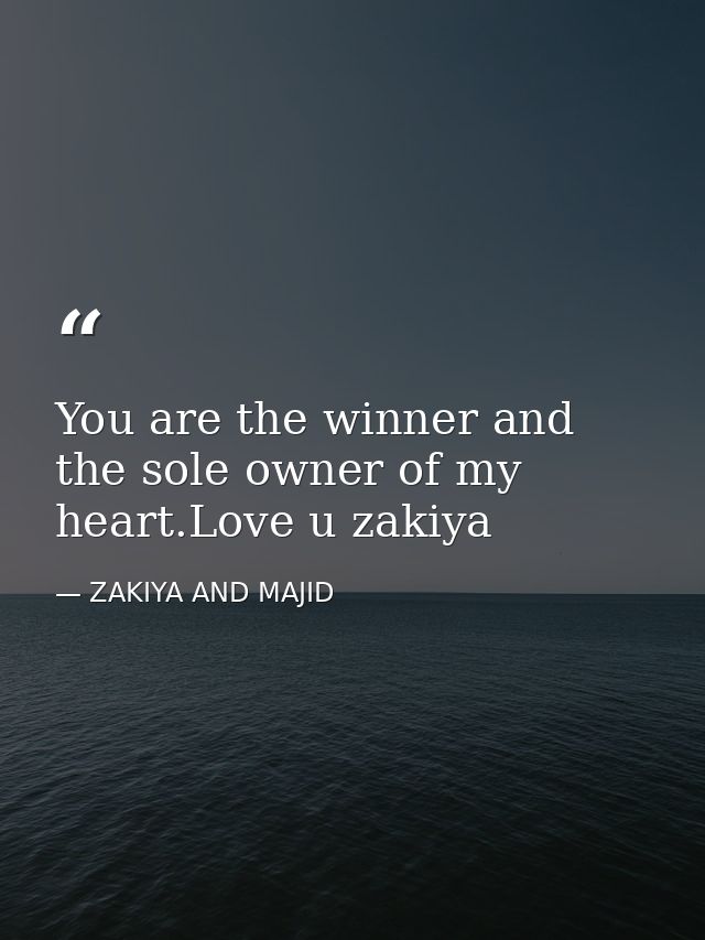 You are the winner and the sole owner of my heart.Love u zakiya — ZAKIYA AND MAJID