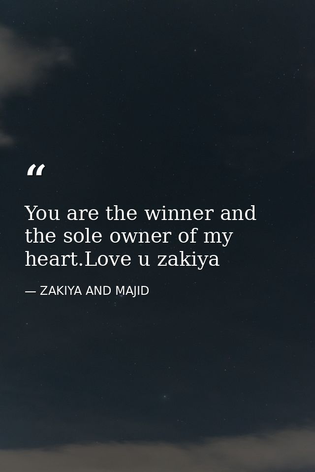You are the winner and the sole owner of my heart.Love u zakiya — ZAKIYA AND MAJID