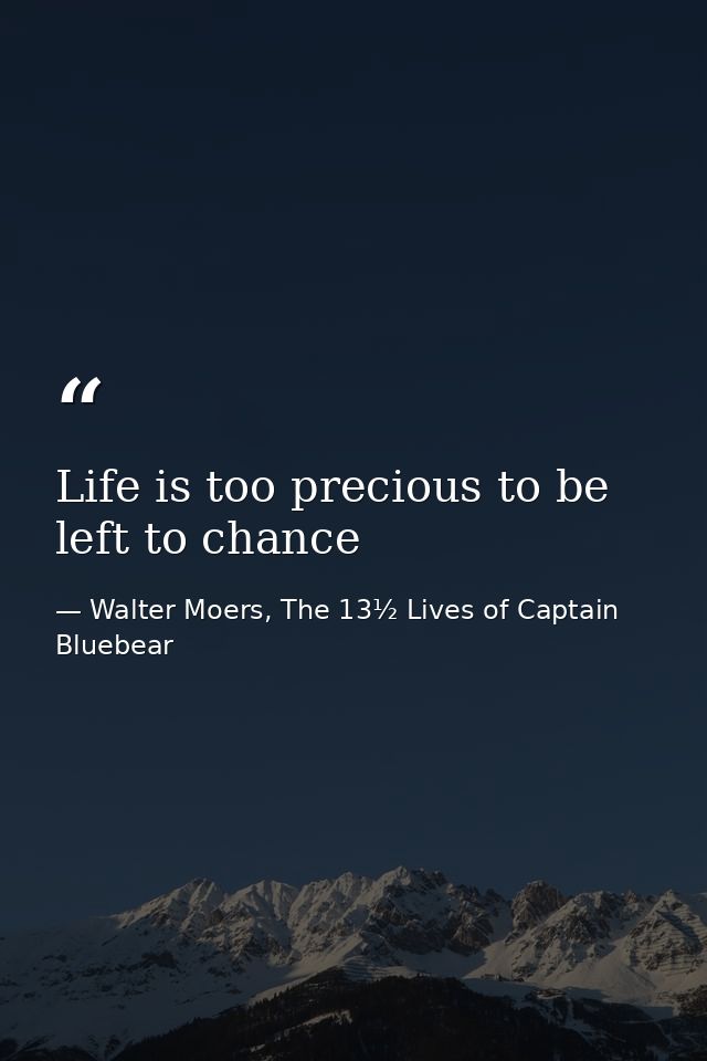 Life is too precious to be left to chance — Walter Moers, The 13½ Lives of Captain Bluebear