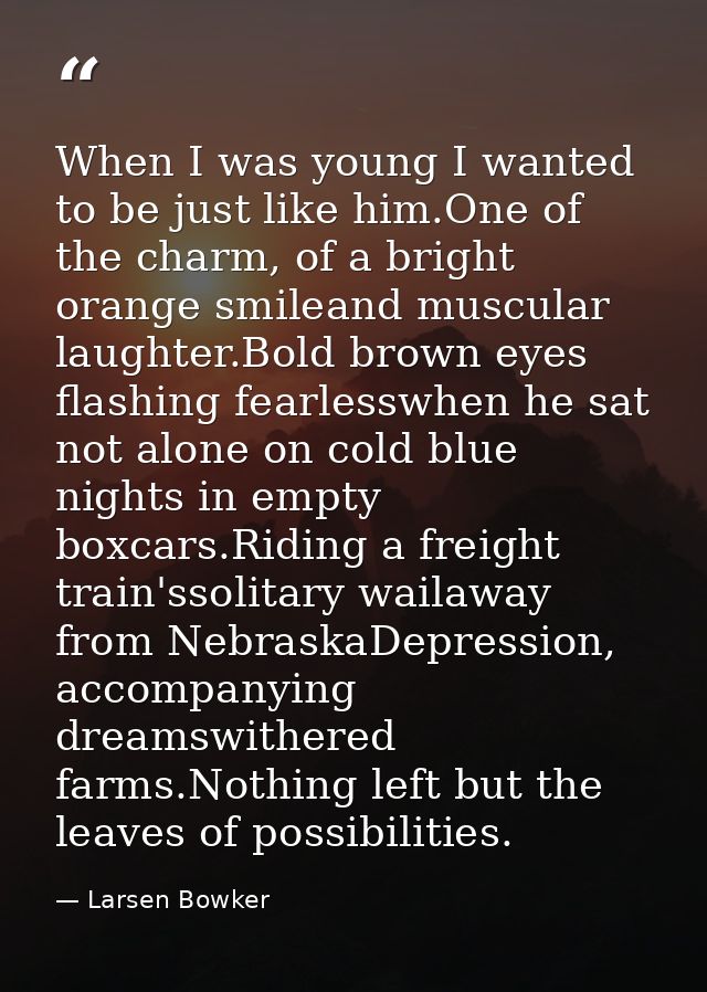 When I was young I wanted to be just like him.One of the charm, of a bright orange smileand muscular laughter.Bold brown — Larsen Bowker