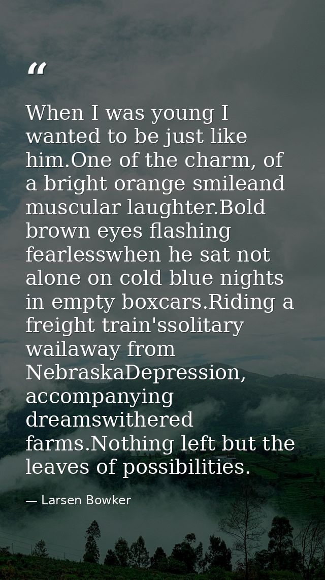 When I was young I wanted to be just like him.One of the charm, of a bright orange smileand muscular laughter.Bold brown — Larsen Bowker