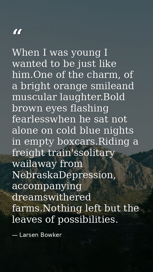 When I was young I wanted to be just like him.One of the charm, of a bright orange smileand muscular laughter.Bold brown — Larsen Bowker