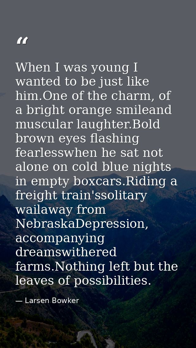When I was young I wanted to be just like him.One of the charm, of a bright orange smileand muscular laughter.Bold brown — Larsen Bowker