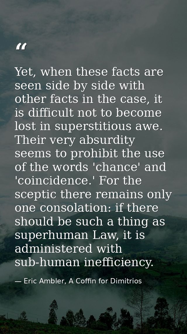 Yet, when these facts are seen side by side with other facts in the case, it is difficult not to become lost in supersti — Eric Ambler, A Coffin for Dimitrios