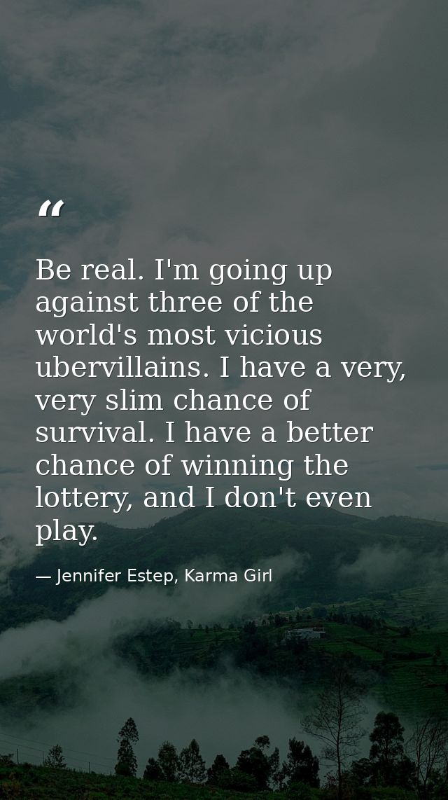 Be real. I'm going up against three of the world's most vicious ubervillains. I have a very, very slim chance of surviva — Jennifer Estep, Karma Girl