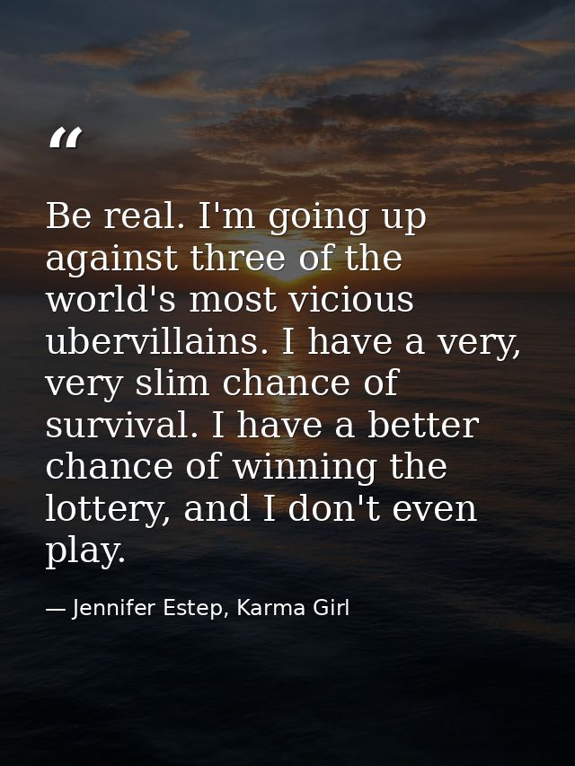 Be real. I'm going up against three of the world's most vicious ubervillains. I have a very, very slim chance of surviva — Jennifer Estep, Karma Girl