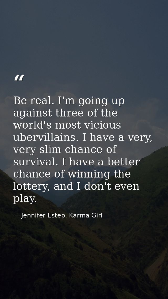Be real. I'm going up against three of the world's most vicious ubervillains. I have a very, very slim chance of surviva — Jennifer Estep, Karma Girl
