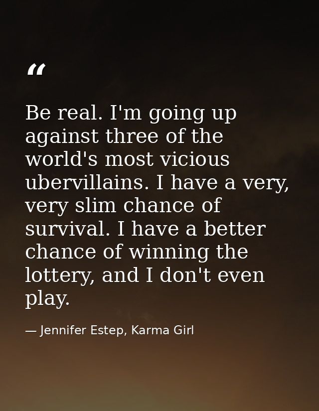 Be real. I'm going up against three of the world's most vicious ubervillains. I have a very, very slim chance of surviva — Jennifer Estep, Karma Girl