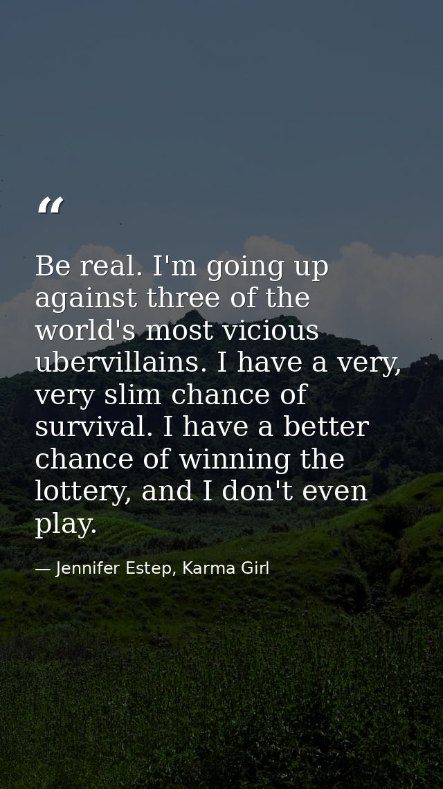 Be real. I'm going up against three of the world's most vicious ubervillains. I have a very, very slim chance of surviva — Jennifer Estep, Karma Girl