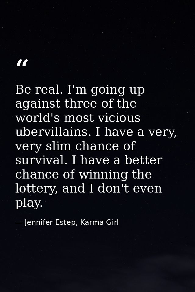 Be real. I'm going up against three of the world's most vicious ubervillains. I have a very, very slim chance of surviva — Jennifer Estep, Karma Girl