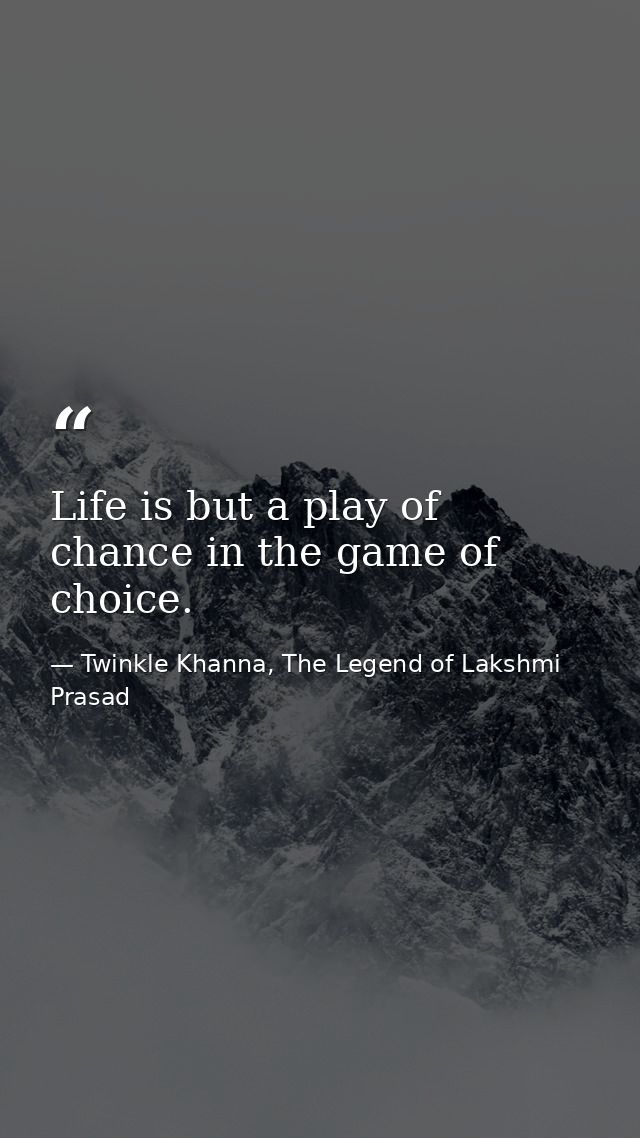Life is but a play of chance in the game of choice. — Twinkle Khanna, The Legend of Lakshmi Prasad