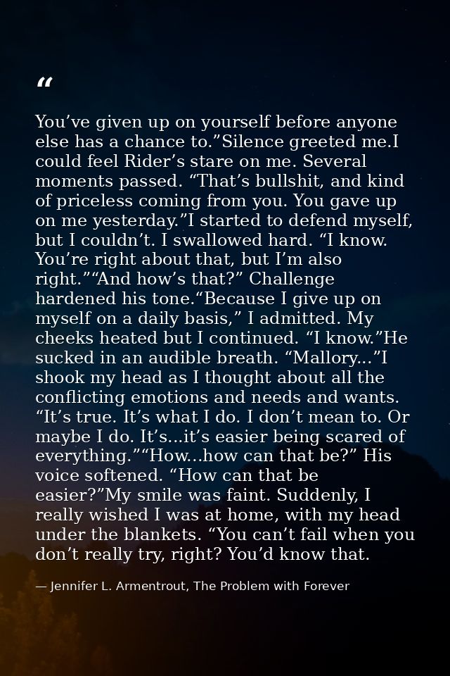 You’ve given up on yourself before anyone else has a chance to.”Silence greeted me.I could feel Rider’s stare on me. Sev — Jennifer L. Armentrout, The Problem with Forever
