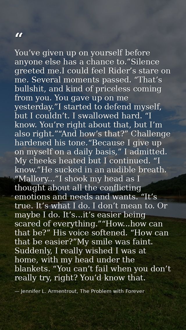 You’ve given up on yourself before anyone else has a chance to.”Silence greeted me.I could feel Rider’s stare on me. Sev — Jennifer L. Armentrout, The Problem with Forever