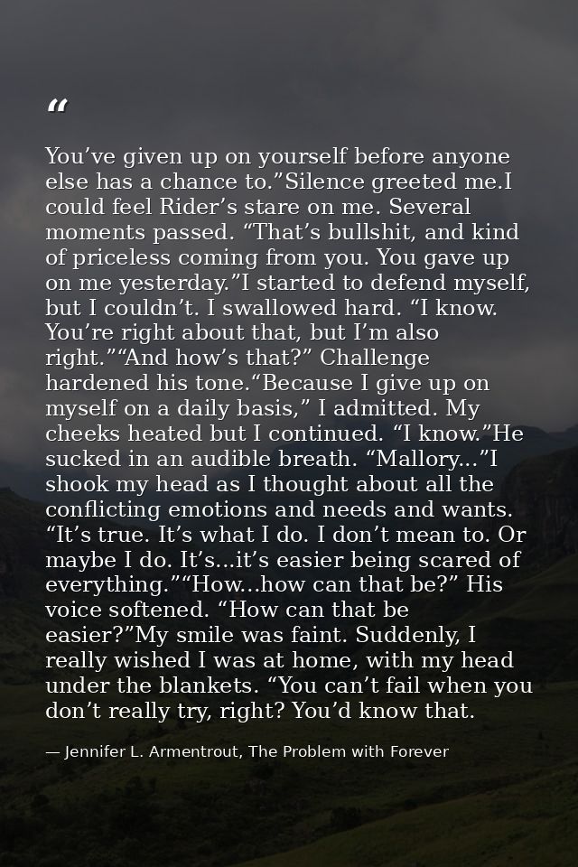 You’ve given up on yourself before anyone else has a chance to.”Silence greeted me.I could feel Rider’s stare on me. Sev — Jennifer L. Armentrout, The Problem with Forever