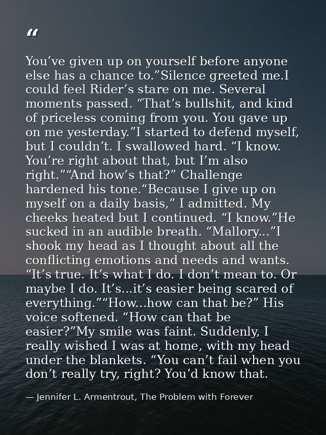 You’ve given up on yourself before anyone else has a chance to.”Silence greeted me.I could feel Rider’s stare on me. Sev — Jennifer L. Armentrout, The Problem with Forever