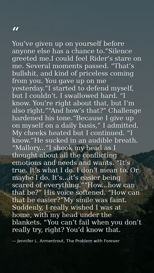 You’ve given up on yourself before anyone else has a chance to.”Silence greeted me.I could feel Rider’s stare on me. Sev — Jennifer L. Armentrout, The Problem with Forever
