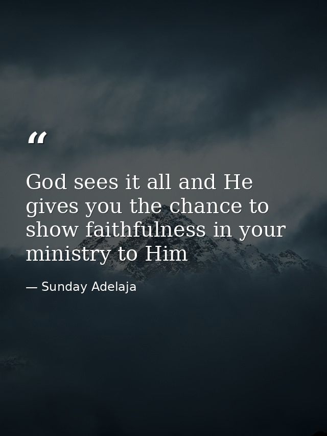 God sees it all and He gives you the chance to show faithfulness in your ministry to Him — Sunday Adelaja