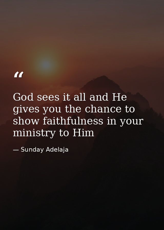 God sees it all and He gives you the chance to show faithfulness in your ministry to Him — Sunday Adelaja