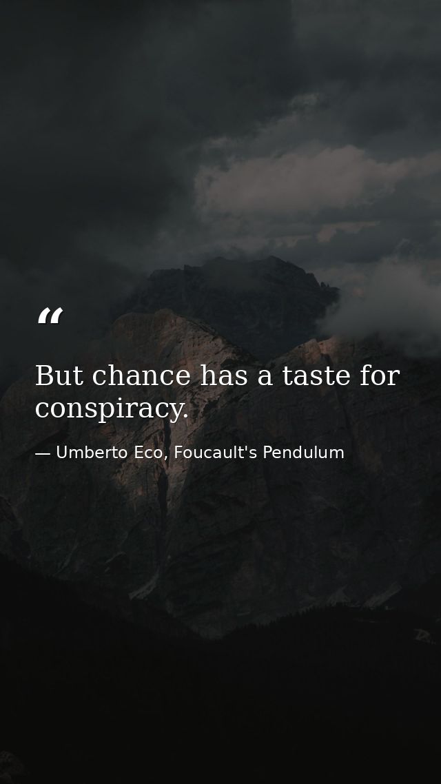 But chance has a taste for conspiracy. — Umberto Eco, Foucault's Pendulum