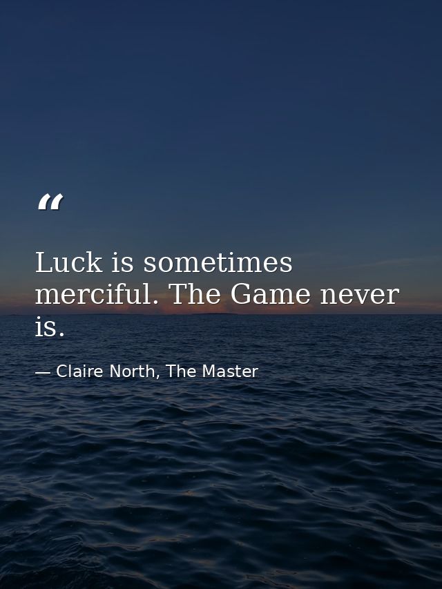Luck is sometimes merciful. The Game never is. — Claire North, The Master