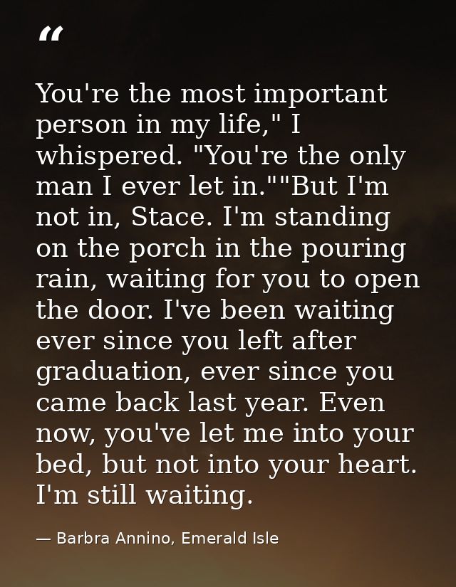 You're the most important person in my life," I whispered. "You're the only man I ever let in.""But I'm not in, Stace. I — Barbra Annino, Emerald Isle