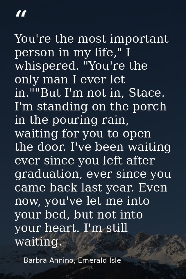 You're the most important person in my life," I whispered. "You're the only man I ever let in.""But I'm not in, Stace. I — Barbra Annino, Emerald Isle