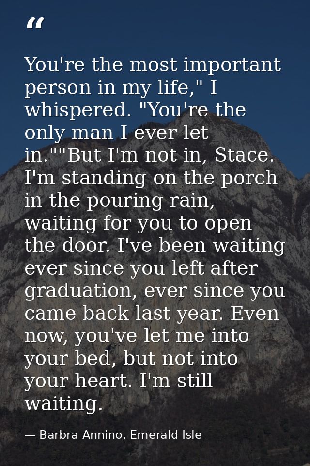 You're the most important person in my life," I whispered. "You're the only man I ever let in.""But I'm not in, Stace. I — Barbra Annino, Emerald Isle