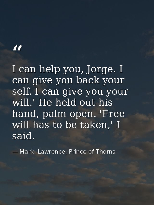 I can help you, Jorge. I can give you back your self. I can give you your will.' He held out his hand, palm open. 'Free  — Mark  Lawrence, Prince of Thorns
