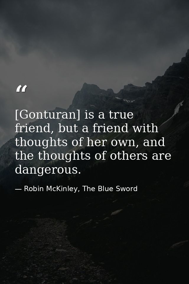 [Gonturan] is a true friend, but a friend with thoughts of her own, and the thoughts of others are dangerous. — Robin McKinley, The Blue Sword