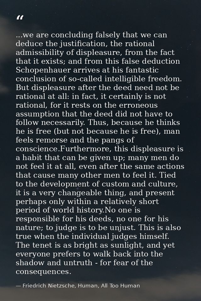 ...we are concluding falsely that we can deduce the justification, the rational admissibility of displeasure, from the f — Friedrich Nietzsche, Human, All Too Human
