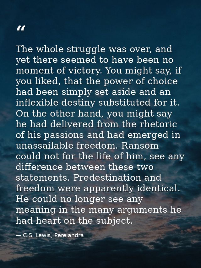 The whole struggle was over, and yet there seemed to have been no moment of victory. You might say, if you liked, that t — C.S. Lewis, Perelandra