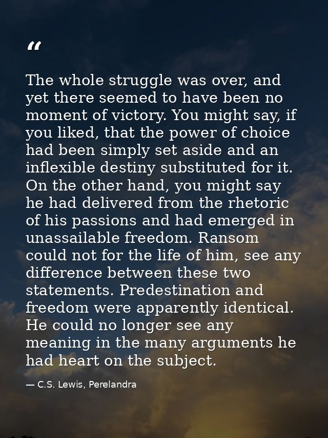 The whole struggle was over, and yet there seemed to have been no moment of victory. You might say, if you liked, that t — C.S. Lewis, Perelandra