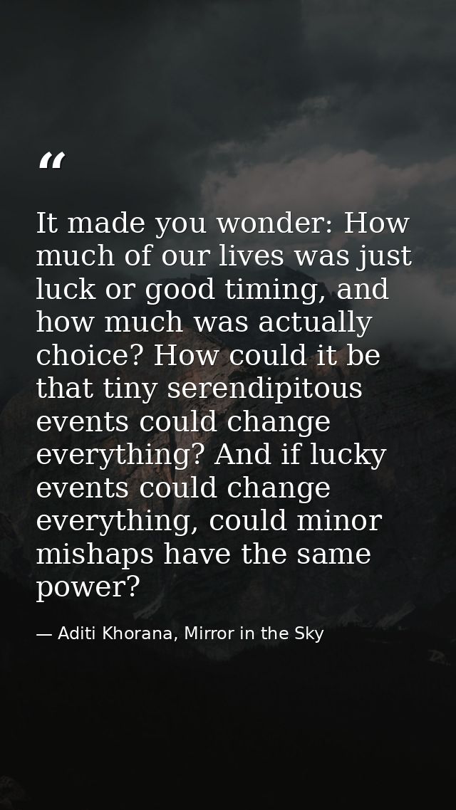 It made you wonder: How much of our lives was just luck or good timing, and how much was actually choice? How could it b — Aditi Khorana, Mirror in the Sky