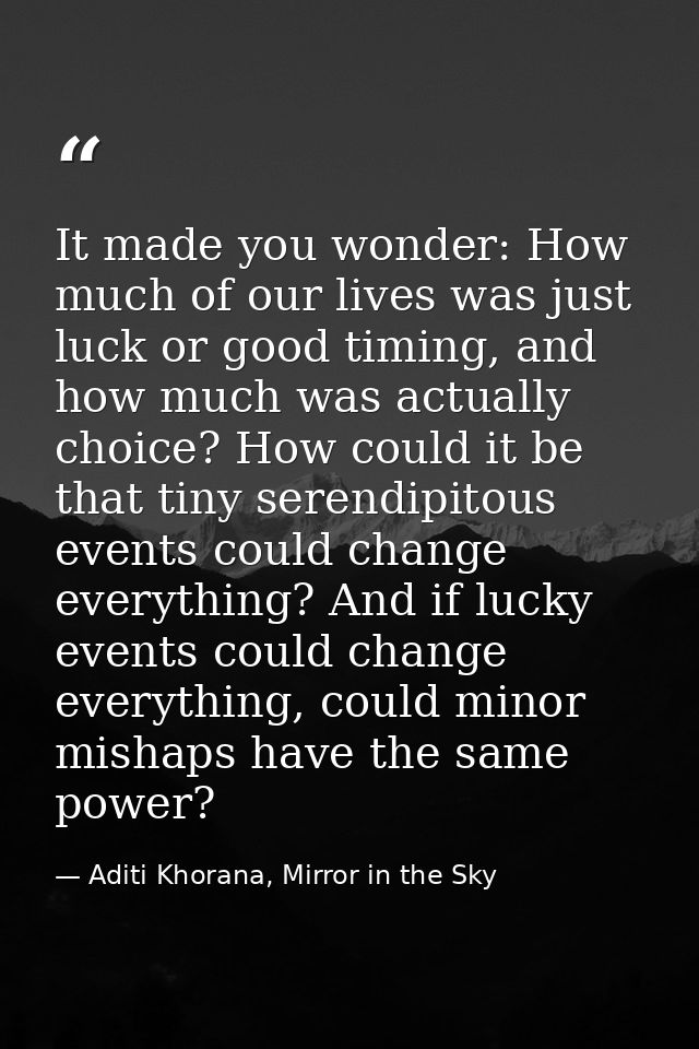 It made you wonder: How much of our lives was just luck or good timing, and how much was actually choice? How could it b — Aditi Khorana, Mirror in the Sky
