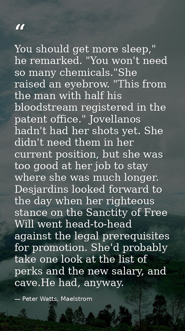 You should get more sleep," he remarked. "You won't need so many chemicals."She raised an eyebrow. "This from the man wi — Peter Watts, Maelstrom