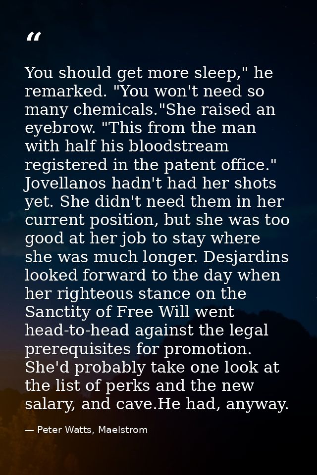 You should get more sleep," he remarked. "You won't need so many chemicals."She raised an eyebrow. "This from the man wi — Peter Watts, Maelstrom