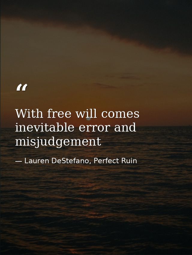 With free will comes inevitable error and misjudgement — Lauren DeStefano, Perfect Ruin