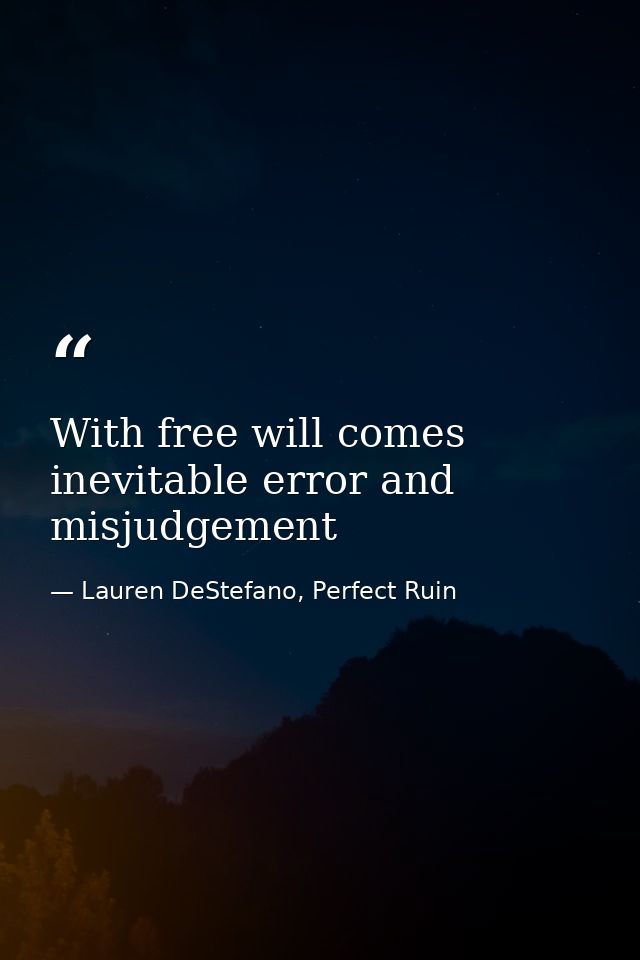 With free will comes inevitable error and misjudgement — Lauren DeStefano, Perfect Ruin