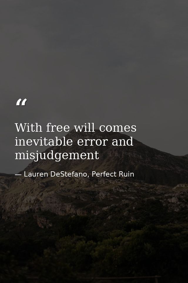 With free will comes inevitable error and misjudgement — Lauren DeStefano, Perfect Ruin
