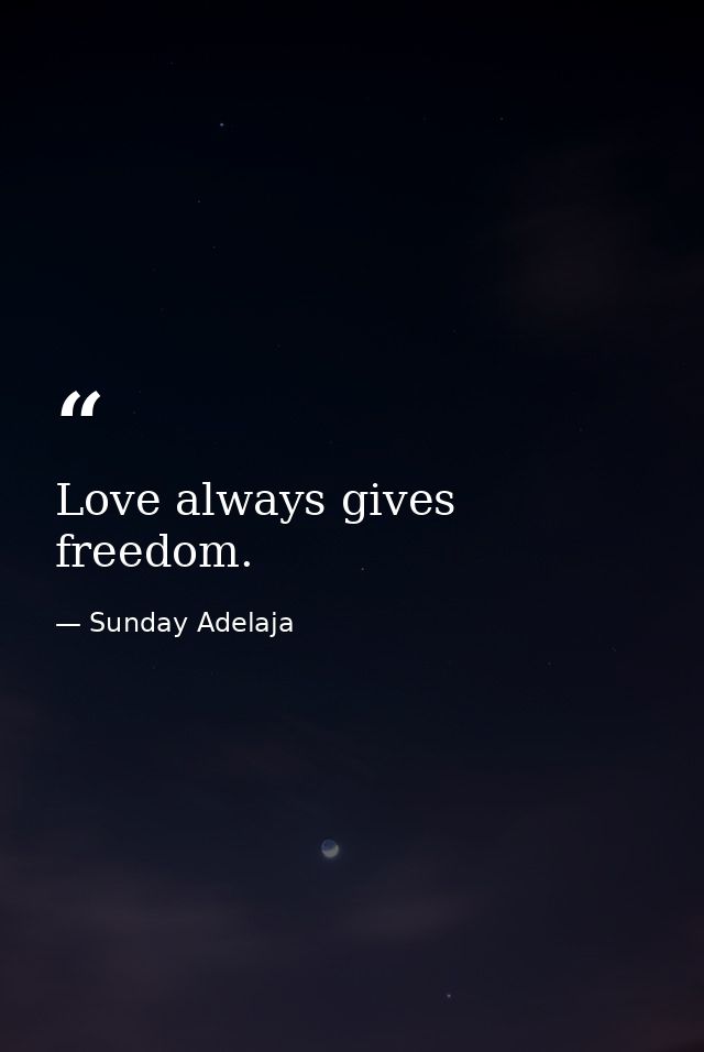 Love always gives freedom. — Sunday Adelaja