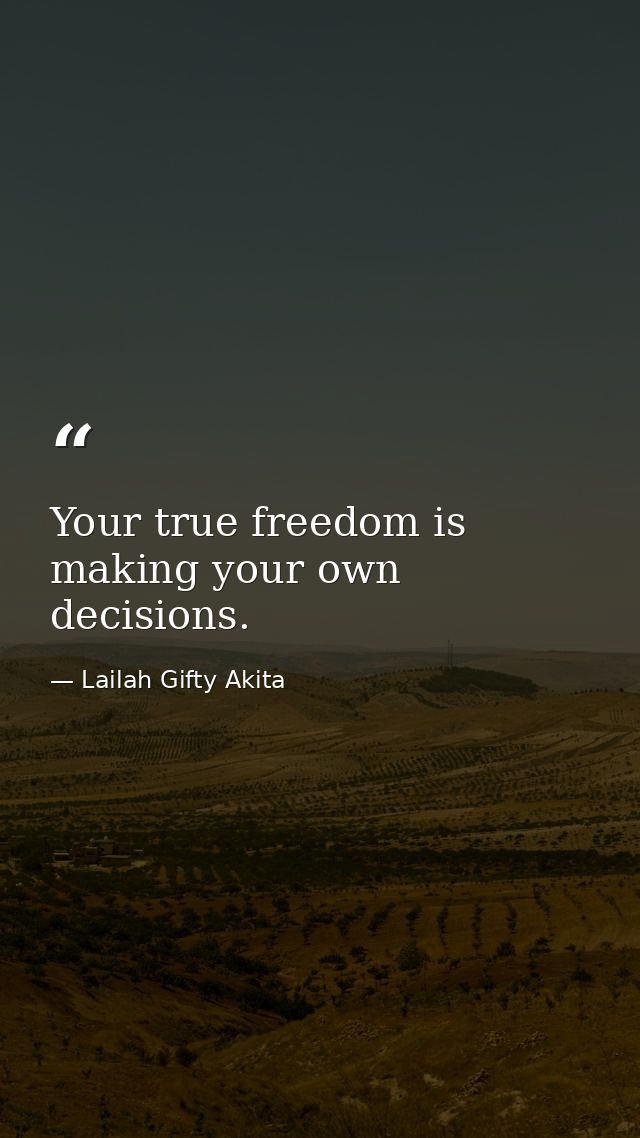 Your true freedom is making your own decisions. — Lailah Gifty Akita